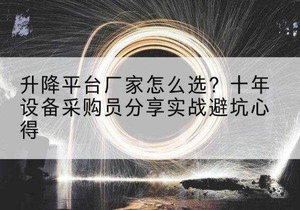 福田升降平台厂家-怎么选？十年设备采购员分享实战避坑心得